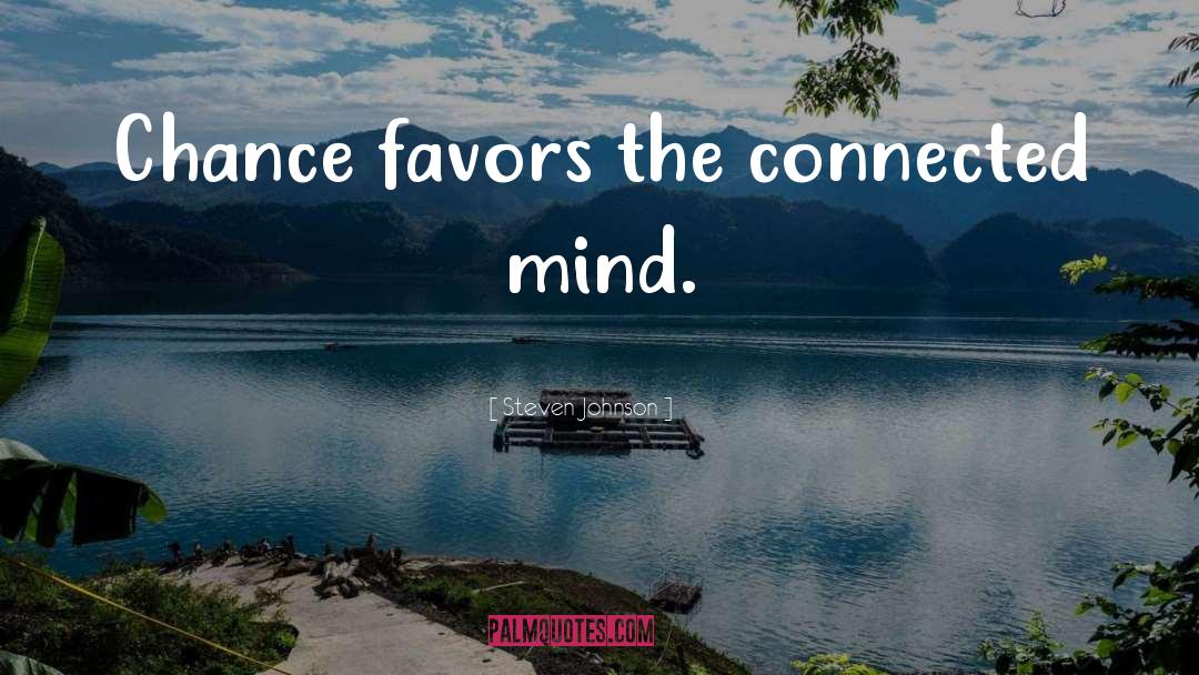 Steven Johnson Quotes: Chance favors the connected mind.