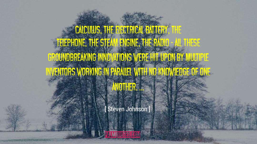 Steven Johnson Quotes: Calculus, the electrical battery, the