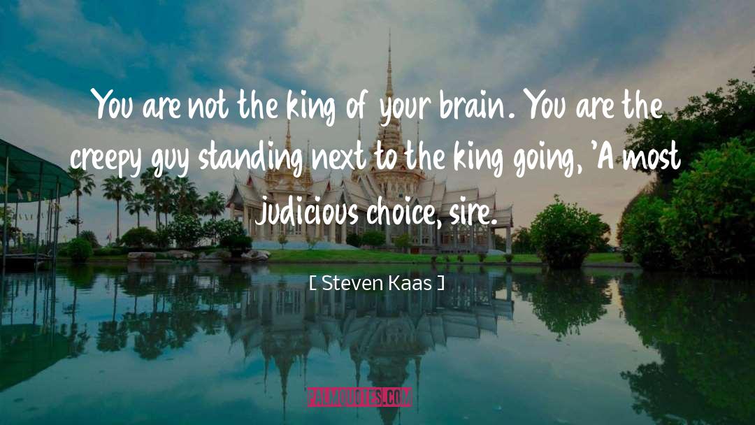 Steven Kaas Quotes: You are not the king