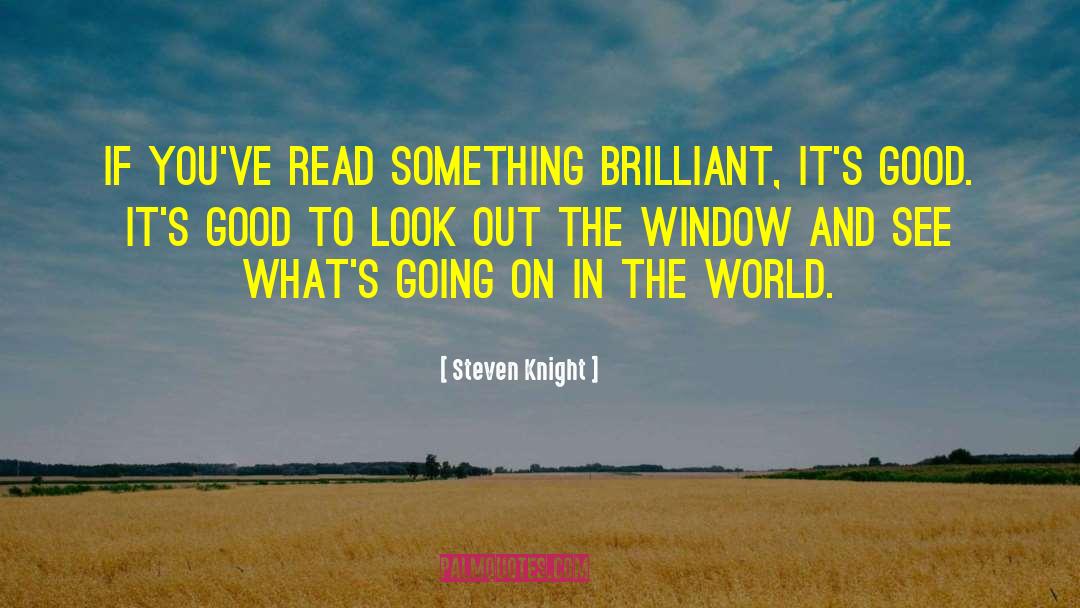 Steven Knight Quotes: If you've read something brilliant,