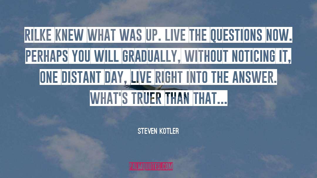 Steven Kotler Quotes: Rilke knew what was up.