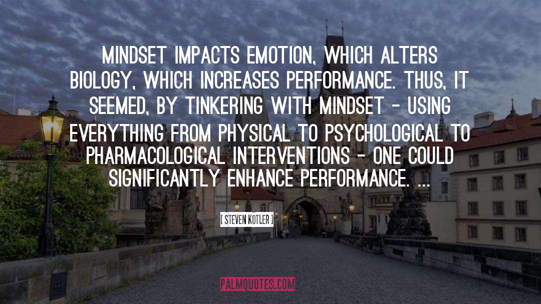 Steven Kotler Quotes: Mindset impacts emotion, which alters