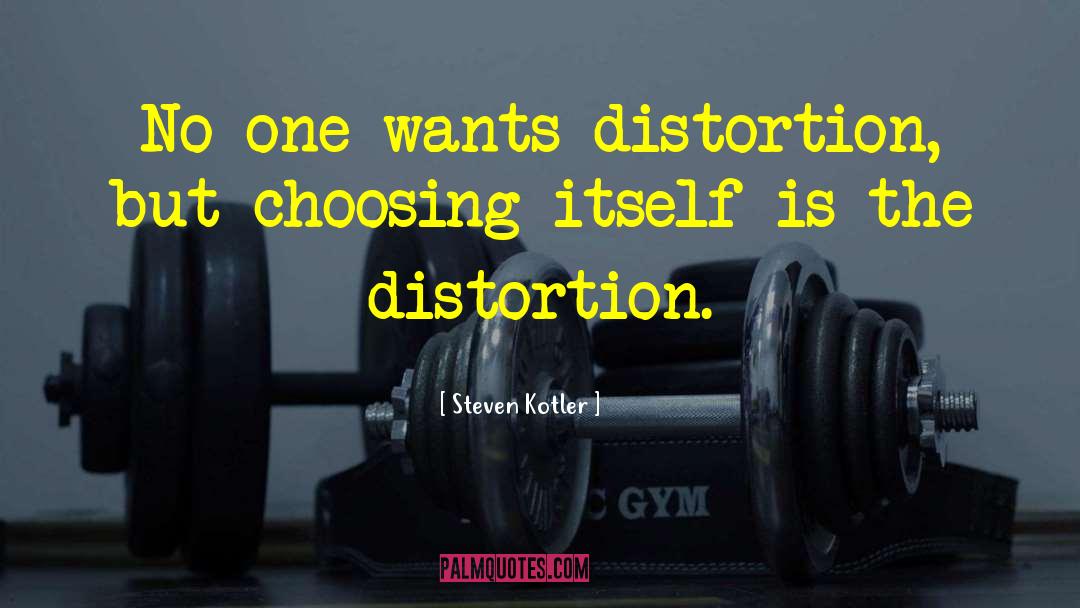 Steven Kotler Quotes: No one wants distortion, but