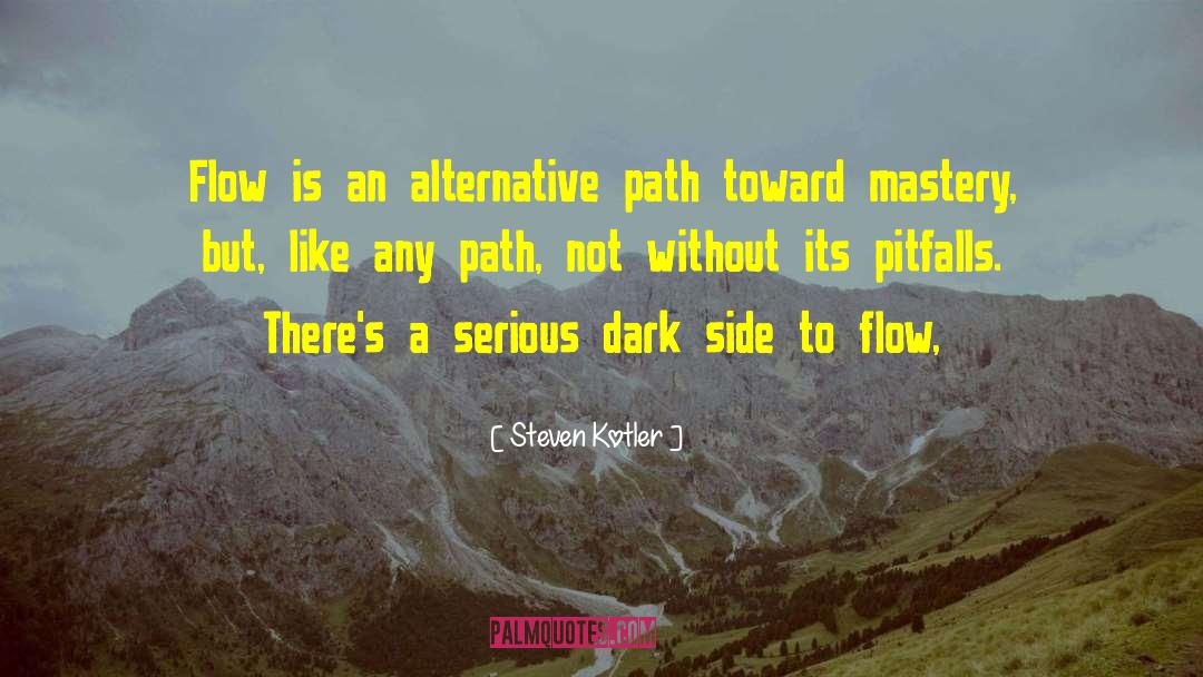 Steven Kotler Quotes: Flow is an alternative path