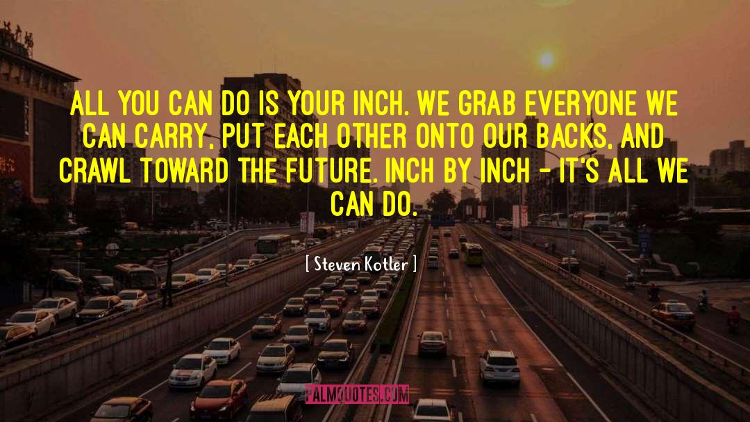 Steven Kotler Quotes: All you can do is