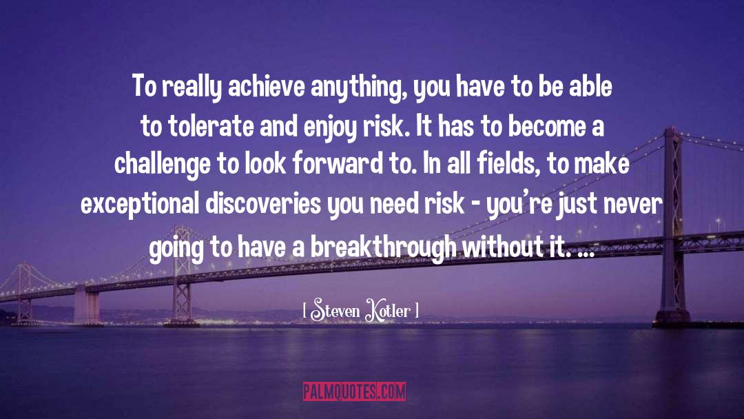 Steven Kotler Quotes: To really achieve anything, you
