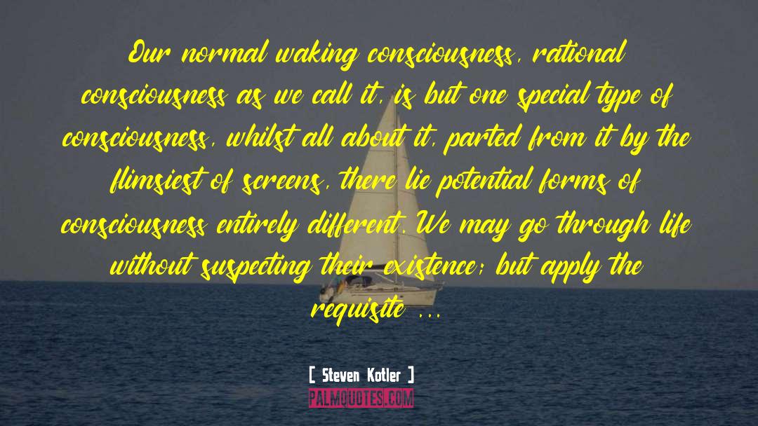 Steven Kotler Quotes: Our normal waking consciousness, rational