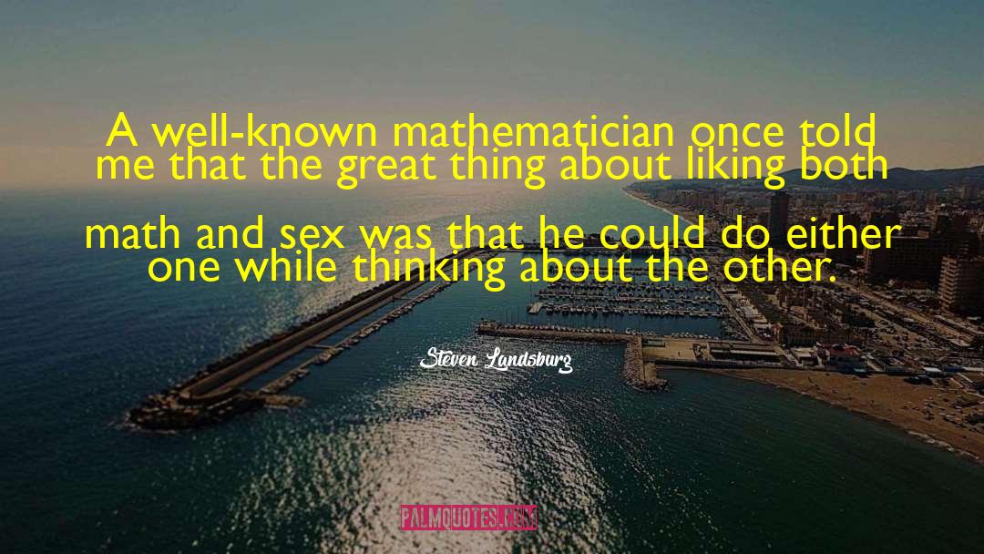 Steven Landsburg Quotes: A well-known mathematician once told