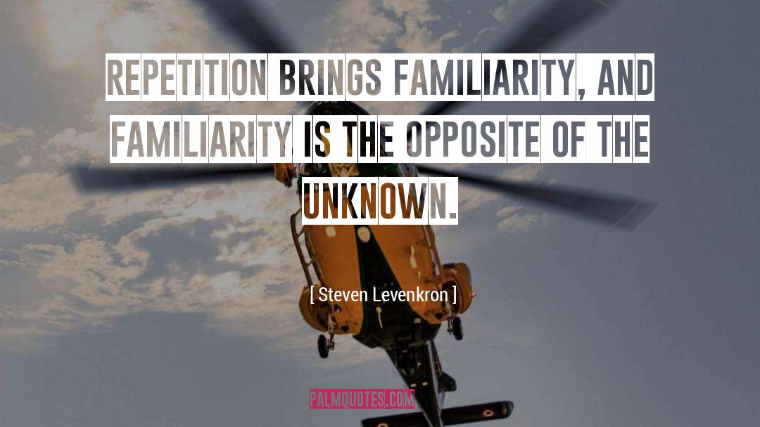 Steven Levenkron Quotes: Repetition brings familiarity, and familiarity