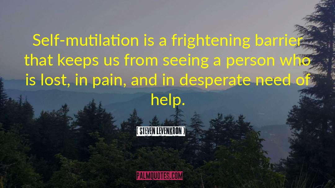 Steven Levenkron Quotes: Self-mutilation is a frightening barrier