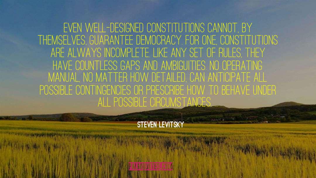 Steven Levitsky Quotes: Even well-designed constitutions cannot, by