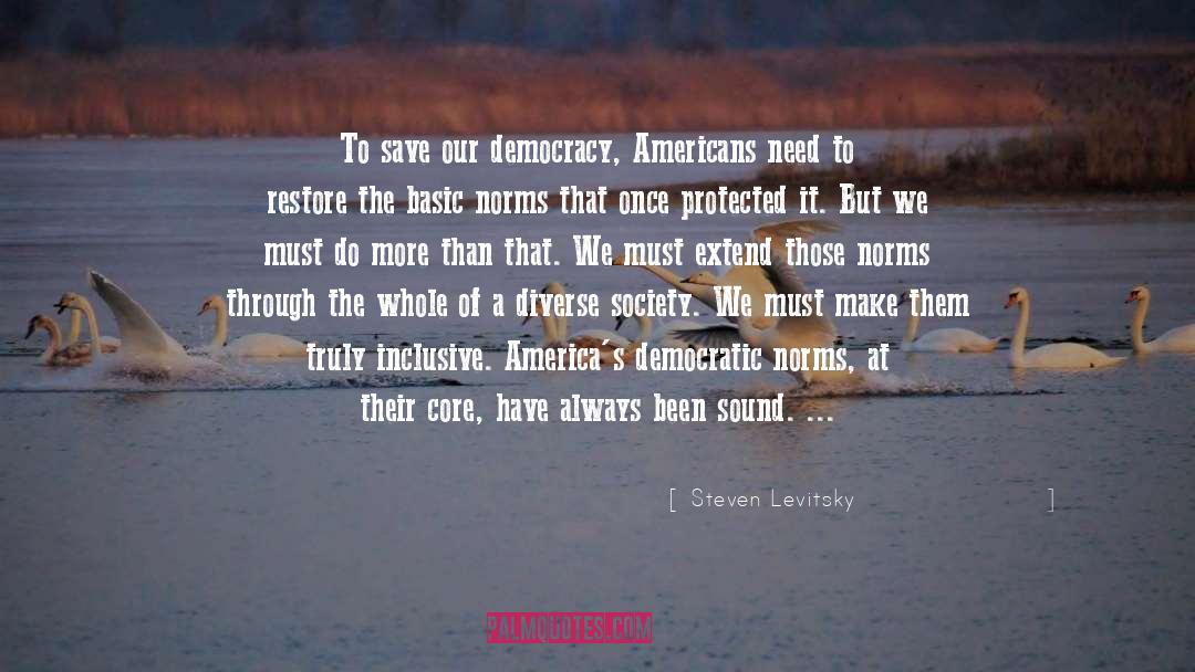 Steven Levitsky Quotes: To save our democracy, Americans