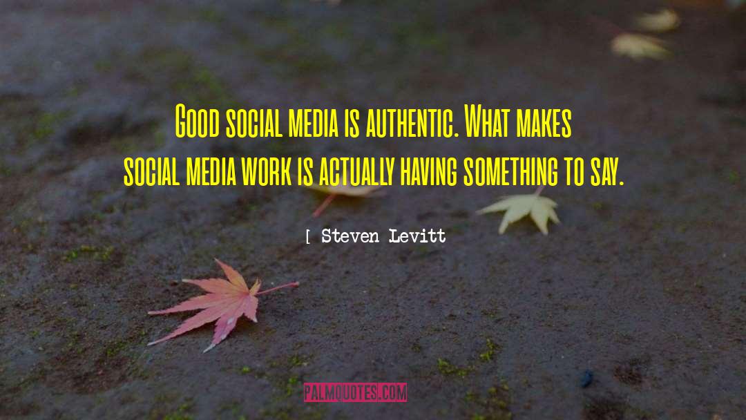 Steven Levitt Quotes: Good social media is authentic.