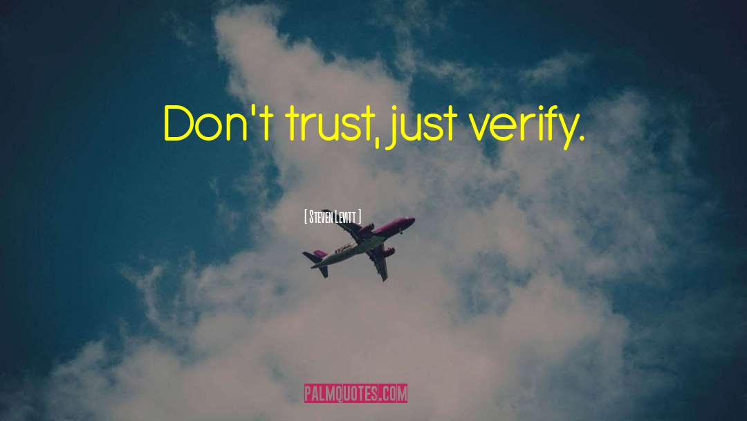 Steven Levitt Quotes: Don't trust, just verify.