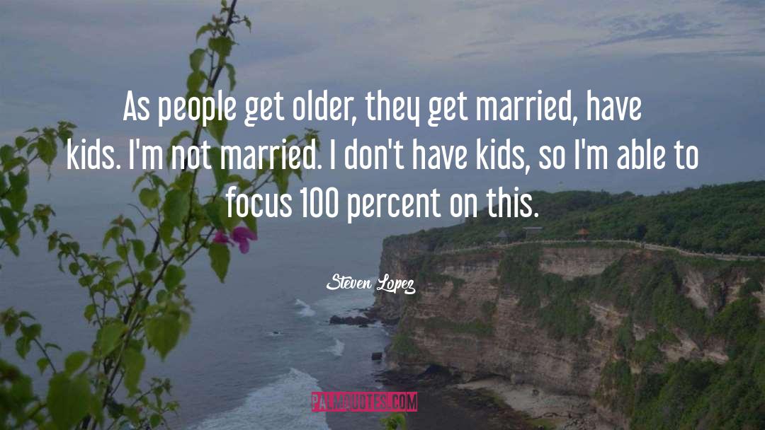 Steven Lopez Quotes: As people get older, they