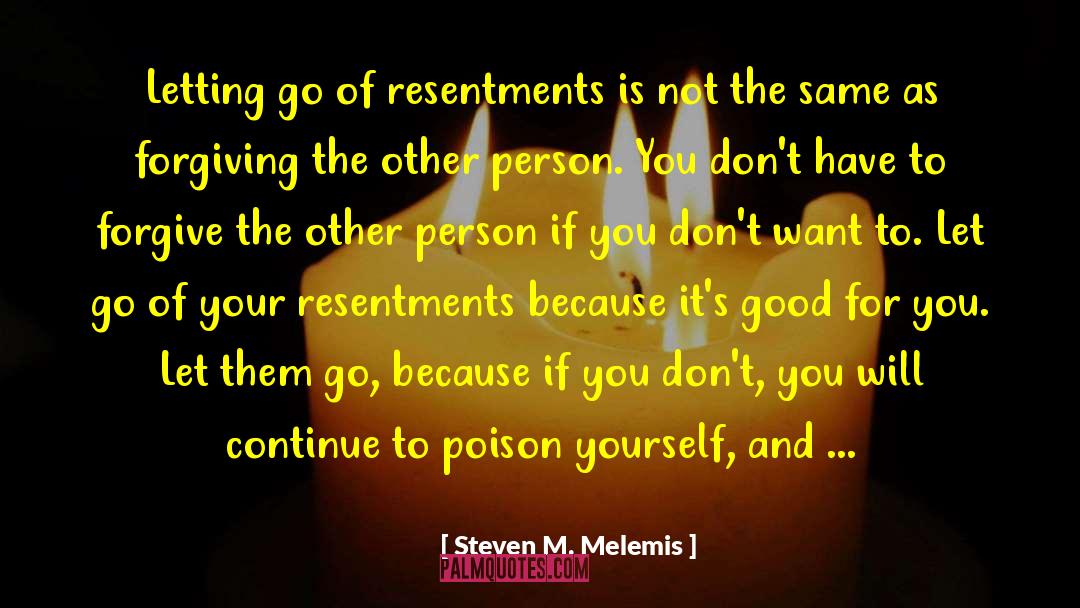 Steven M. Melemis Quotes: Letting go of resentments is