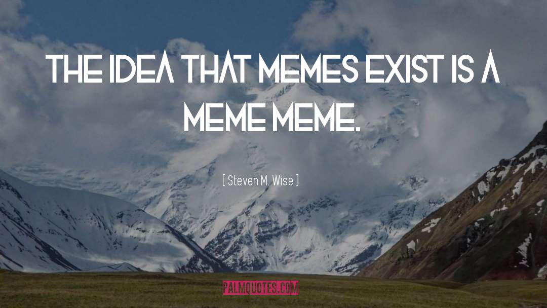 Steven M. Wise Quotes: The idea that memes exist