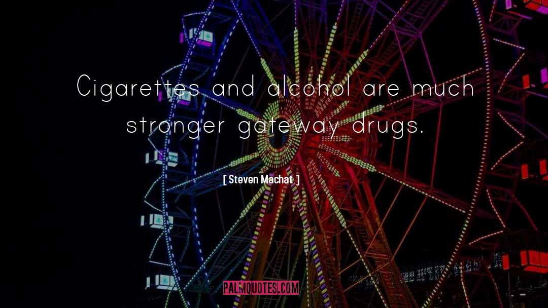Steven Machat Quotes: Cigarettes and alcohol are much
