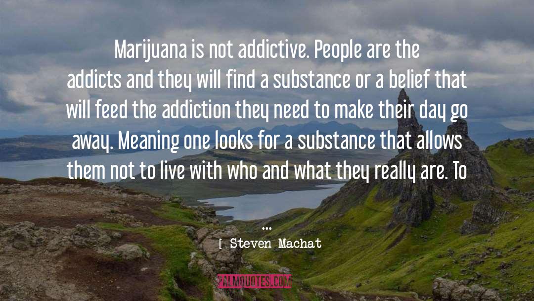 Steven Machat Quotes: Marijuana is not addictive. People