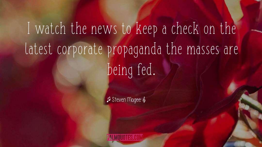 Steven Magee Quotes: I watch the news to