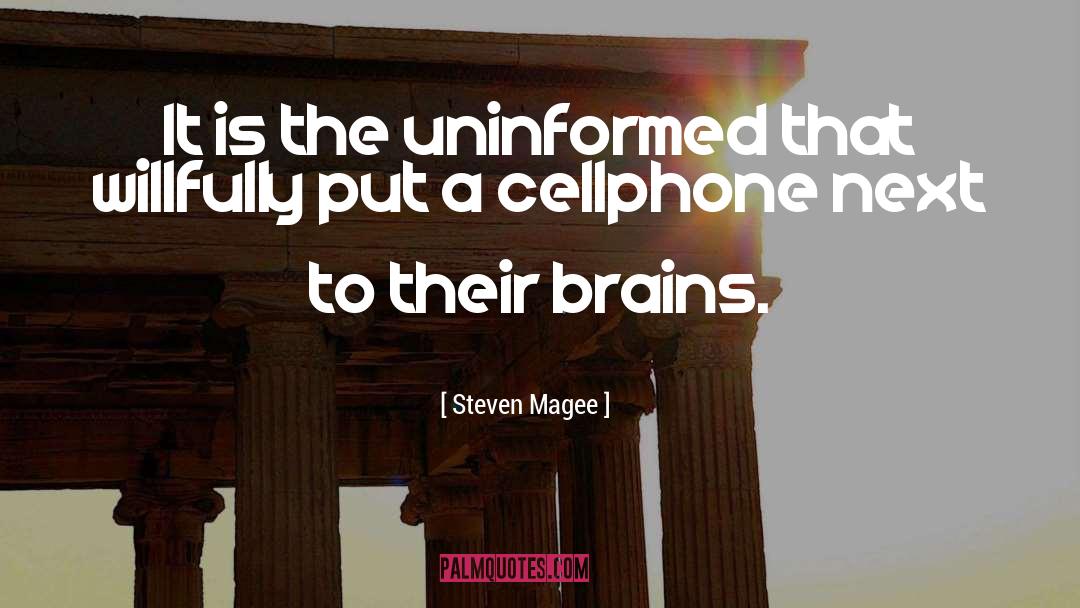 Steven Magee Quotes: It is the uninformed that