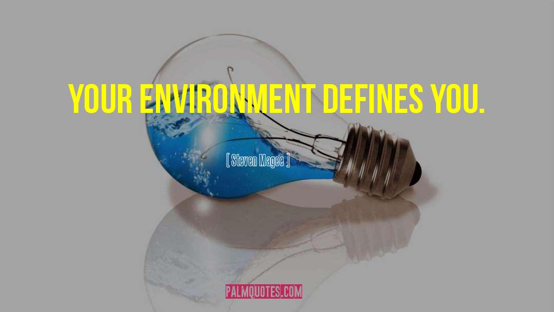 Steven Magee Quotes: Your environment defines you.