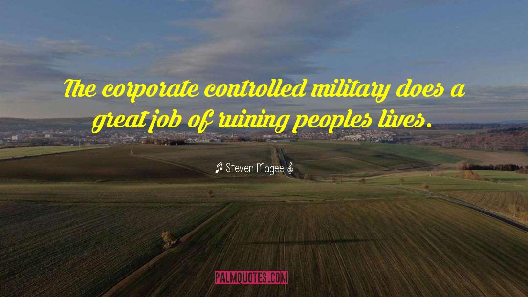 Steven Magee Quotes: The corporate controlled military does
