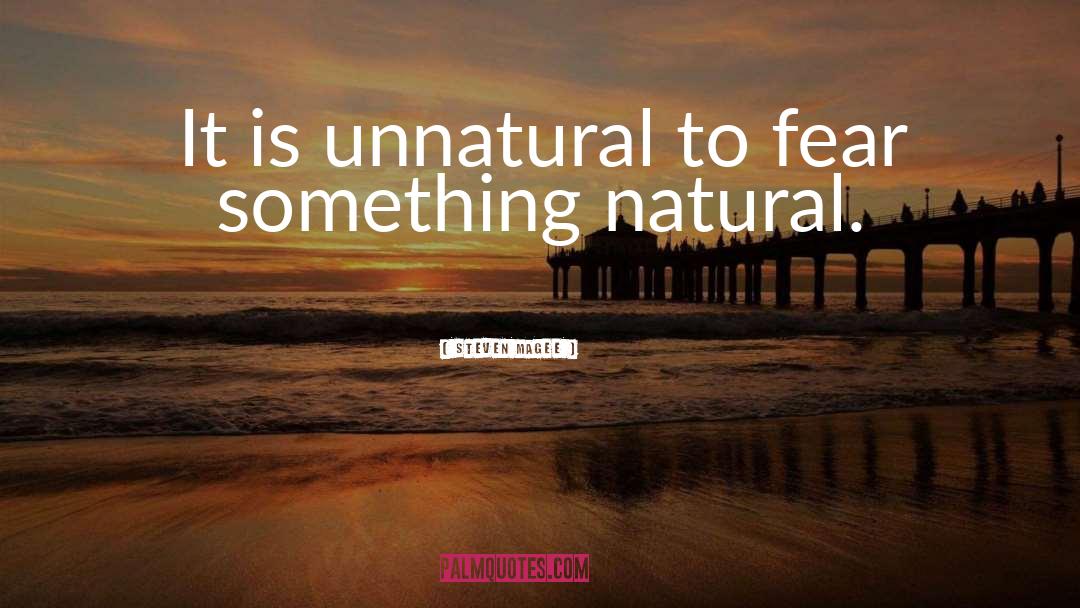 Steven Magee Quotes: It is unnatural to fear