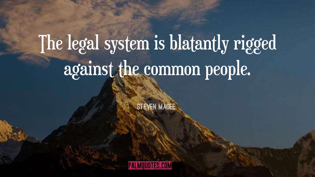 Steven Magee Quotes: The legal system is blatantly