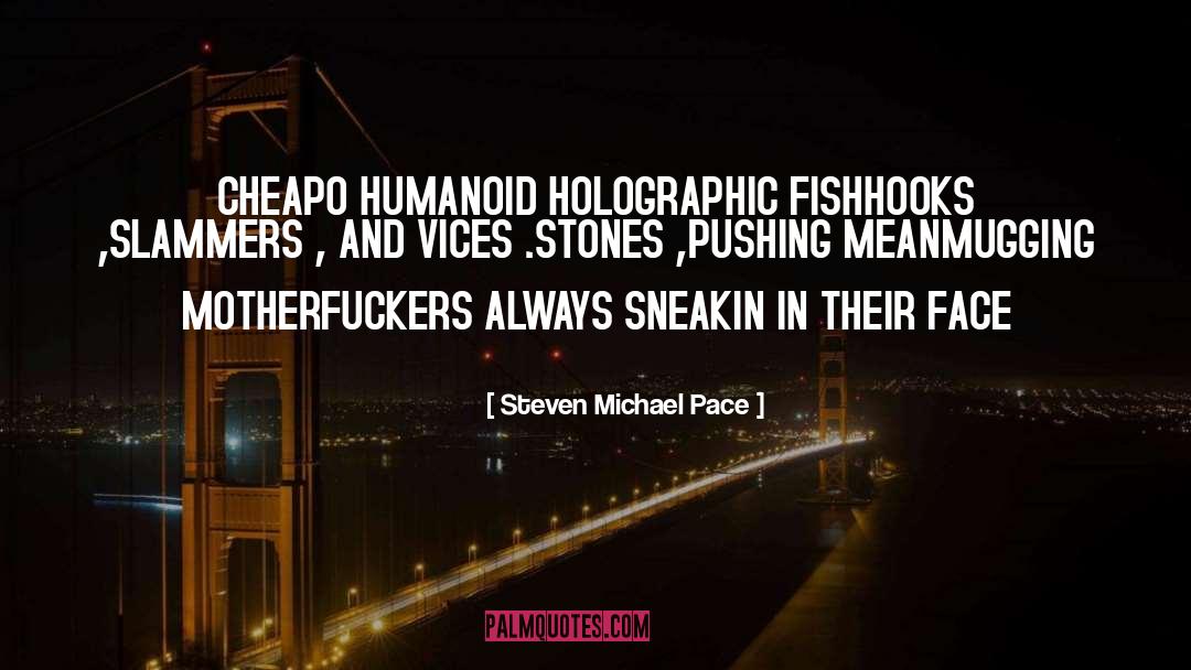 Steven Michael Pace Quotes: CHEAPO HUMANOID HOLOGRAPHIC FISHHOOKS ,SLAMMERS