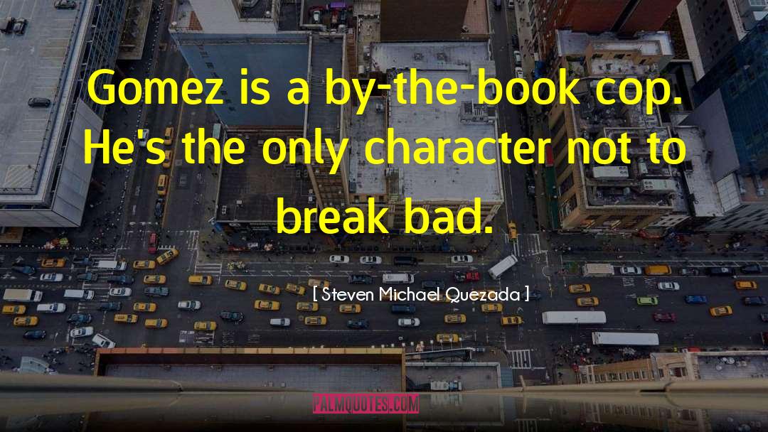 Steven Michael Quezada Quotes: Gomez is a by-the-book cop.