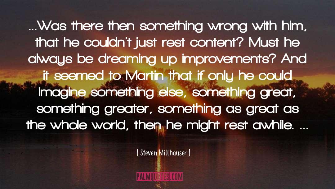 Steven Millhauser Quotes: ...Was there then something wrong