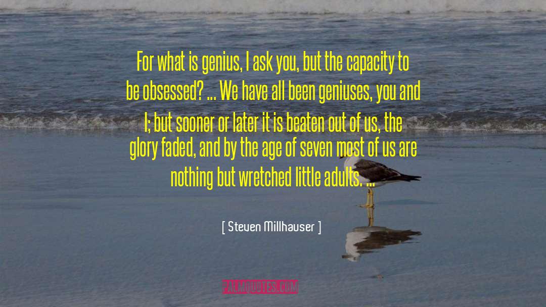 Steven Millhauser Quotes: For what is genius, I