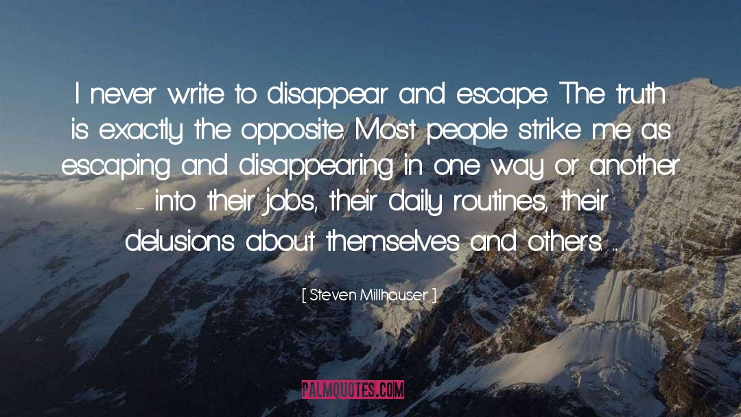 Steven Millhauser Quotes: I never write to disappear