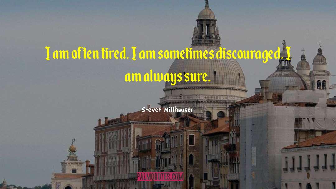 Steven Millhauser Quotes: I am often tired. I