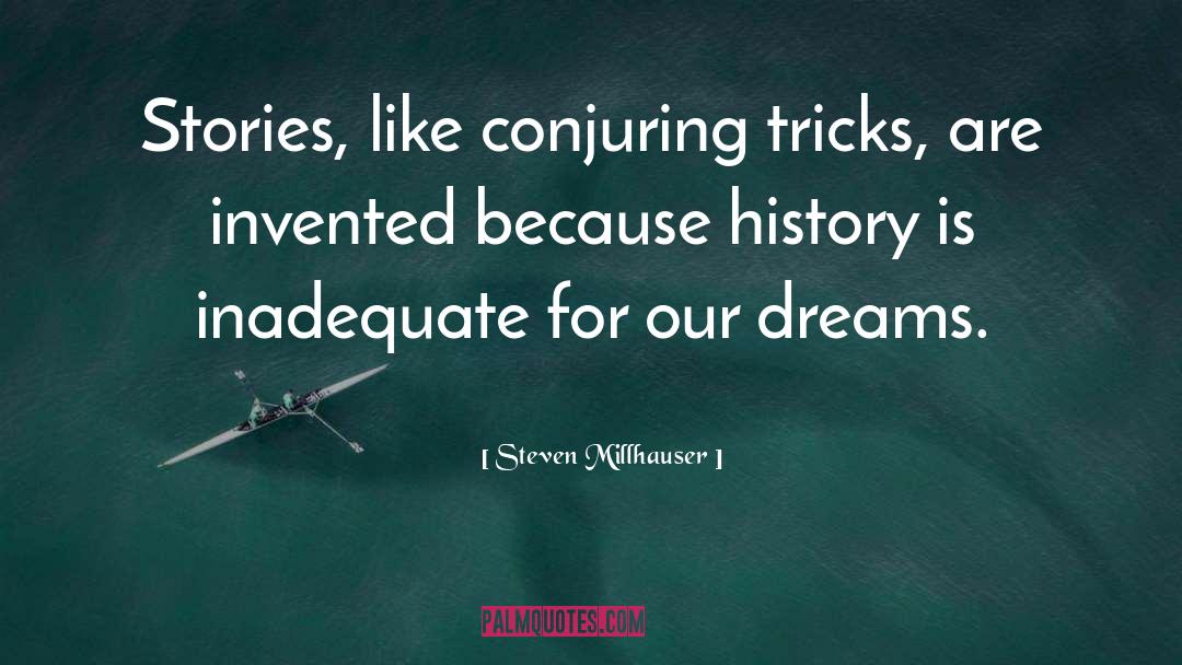 Steven Millhauser Quotes: Stories, like conjuring tricks, are