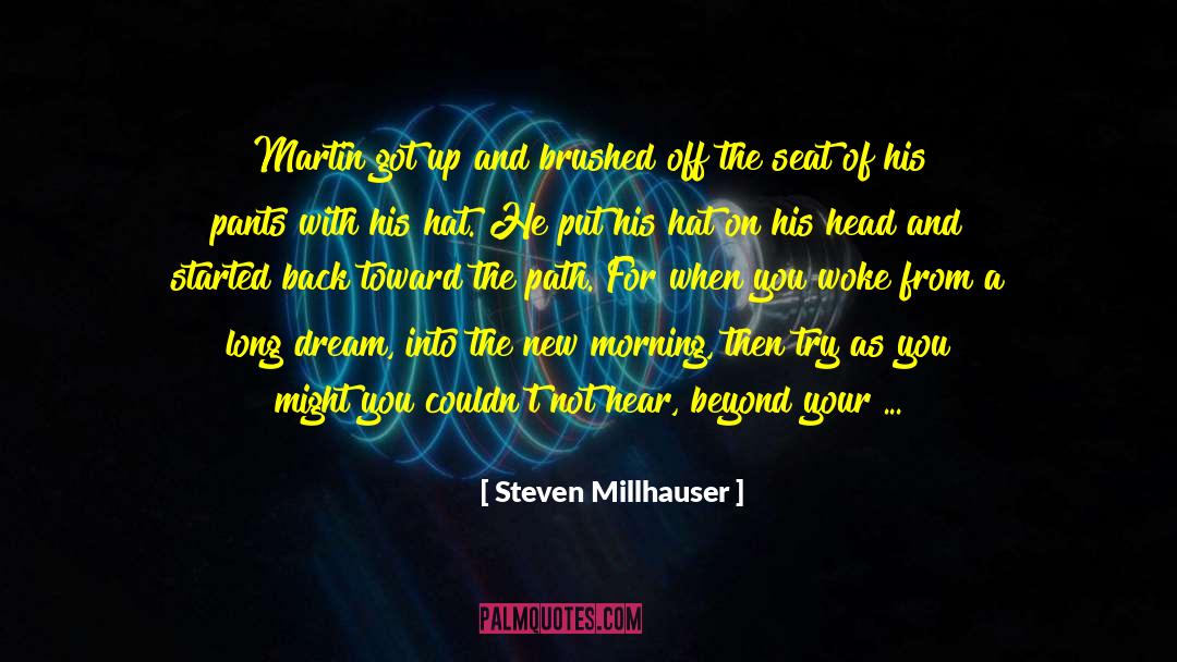 Steven Millhauser Quotes: Martin got up and brushed