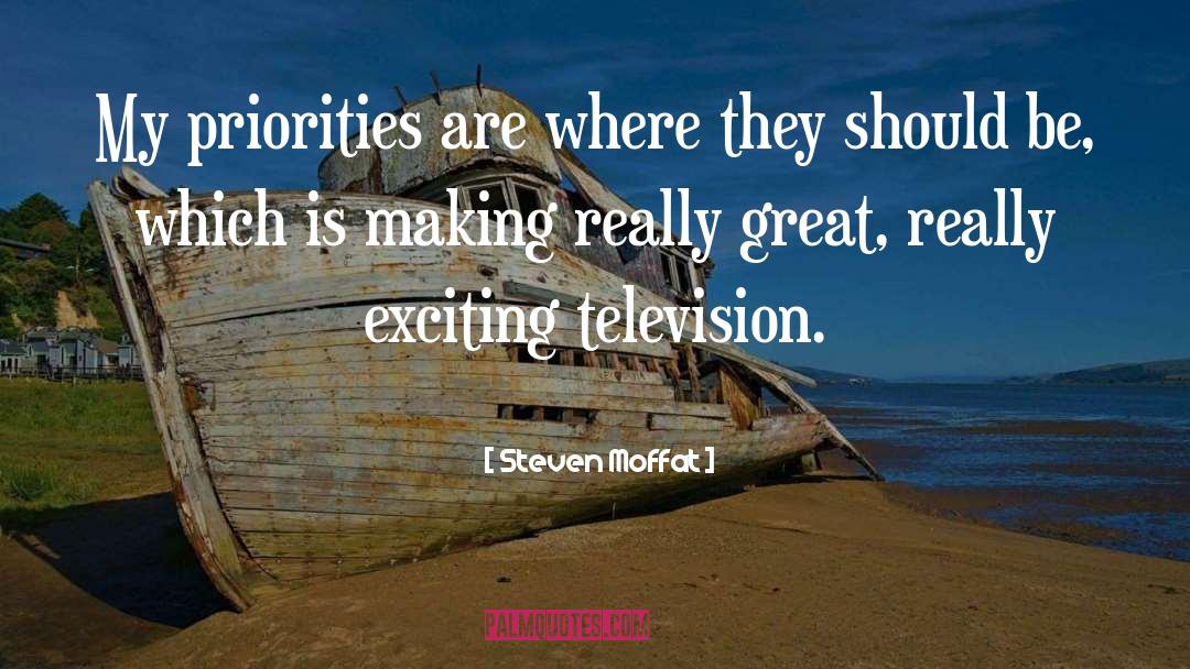 Steven Moffat Quotes: My priorities are where they