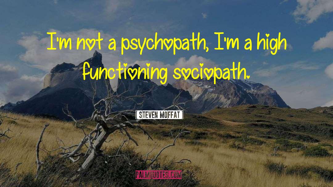 Steven Moffat Quotes: I'm not a psychopath, I'm
