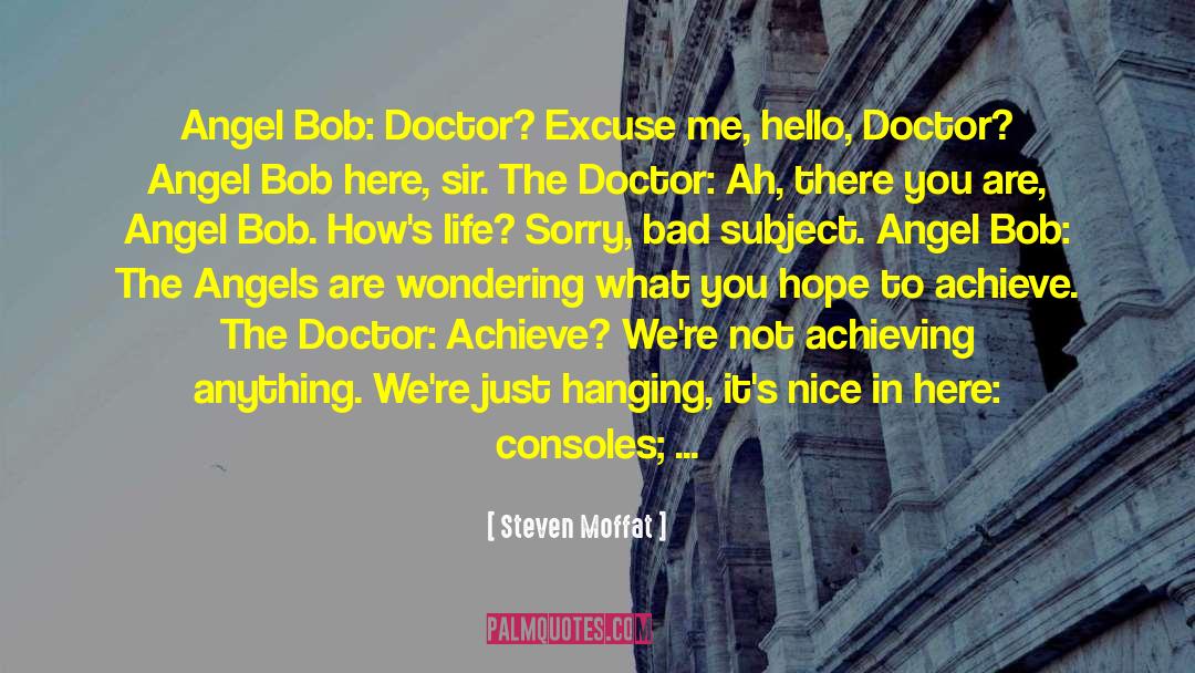 Steven Moffat Quotes: Angel Bob: Doctor? Excuse me,