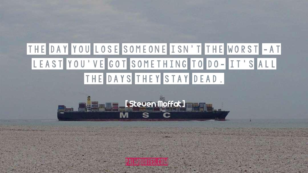 Steven Moffat Quotes: The day you lose someone