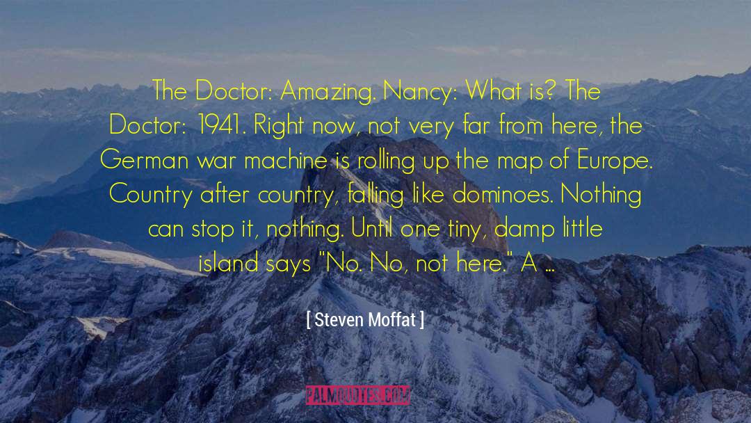 Steven Moffat Quotes: The Doctor: Amazing. <br>Nancy: What