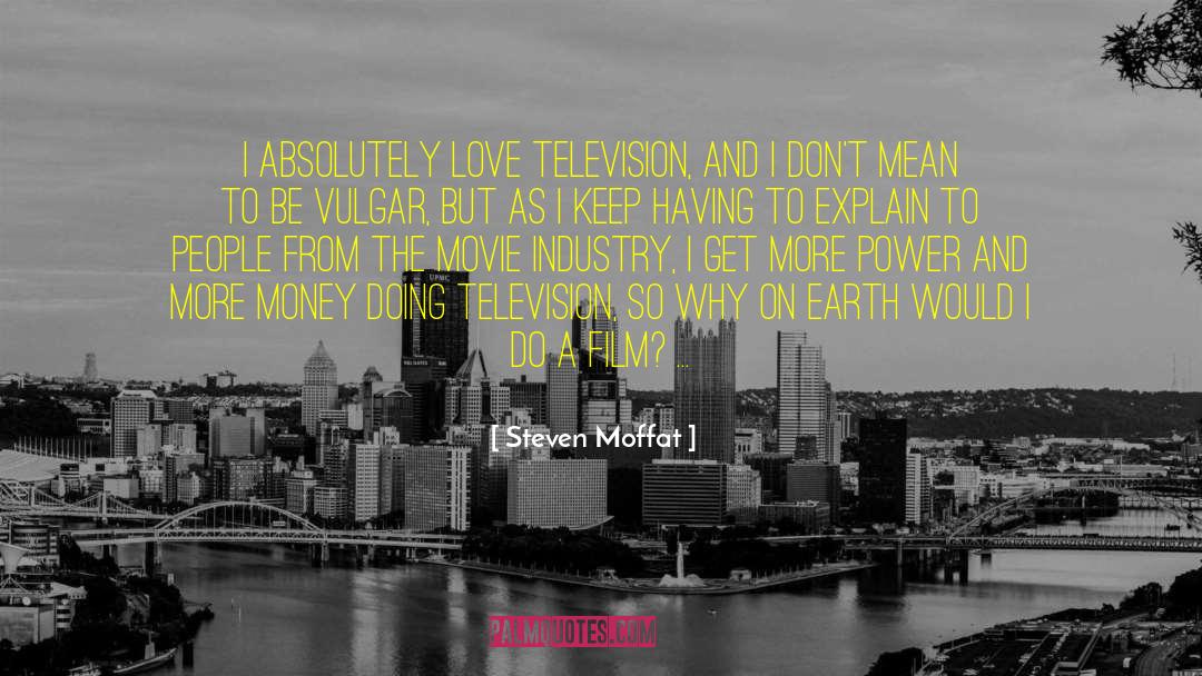 Steven Moffat Quotes: I absolutely love television, and