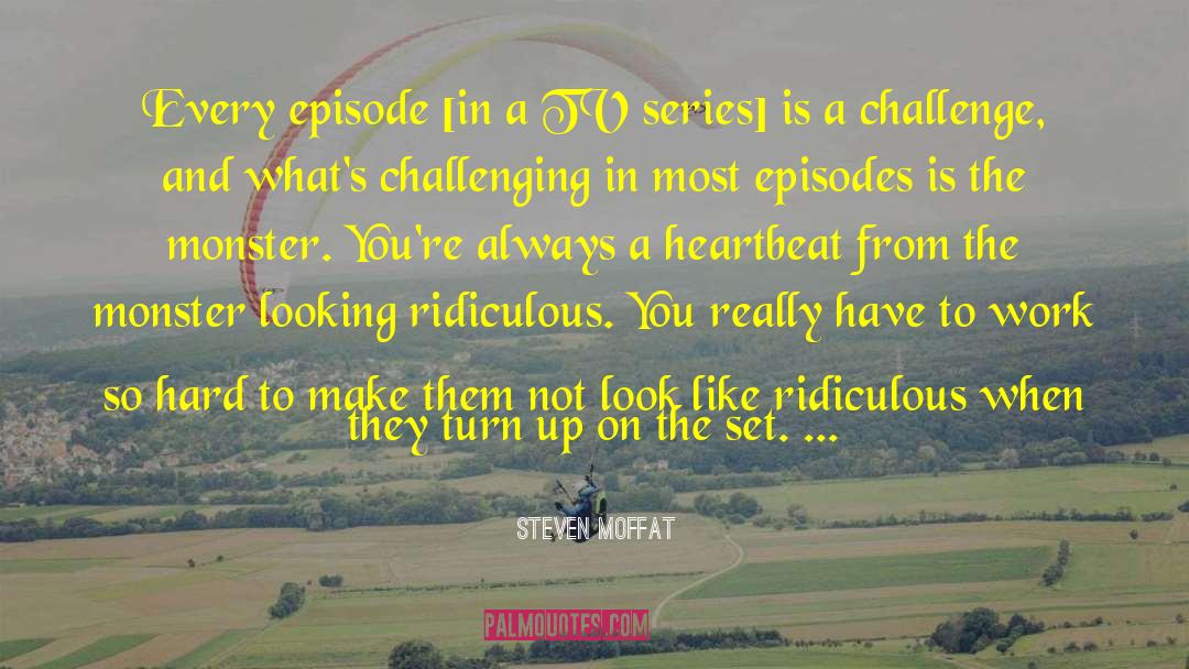 Steven Moffat Quotes: Every episode [in a TV