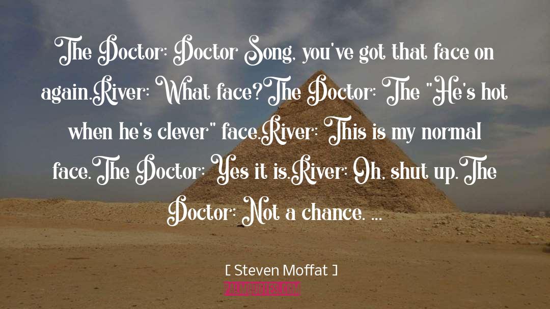 Steven Moffat Quotes: The Doctor: Doctor Song, you've