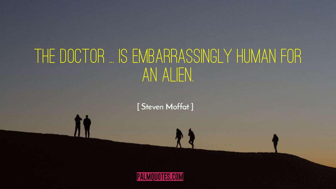 Steven Moffat Quotes: The Doctor ... is embarrassingly
