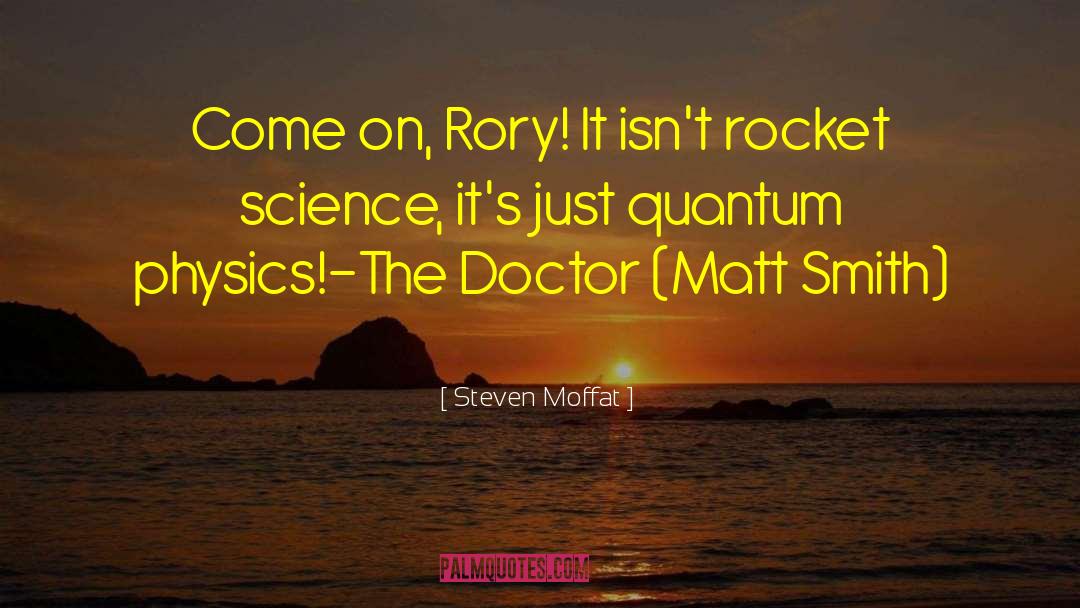 Steven Moffat Quotes: Come on, Rory! It isn't