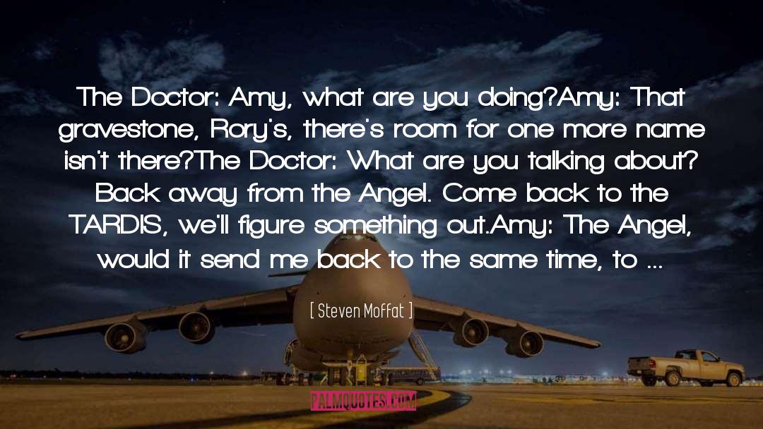 Steven Moffat Quotes: The Doctor: Amy, what are