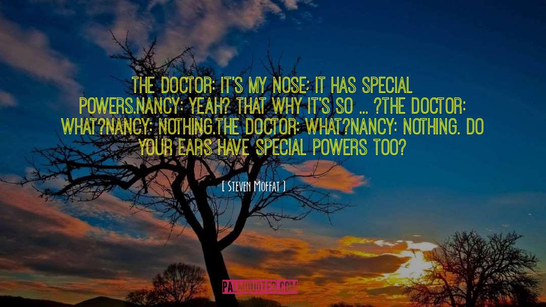 Steven Moffat Quotes: The Doctor: It's my nose;