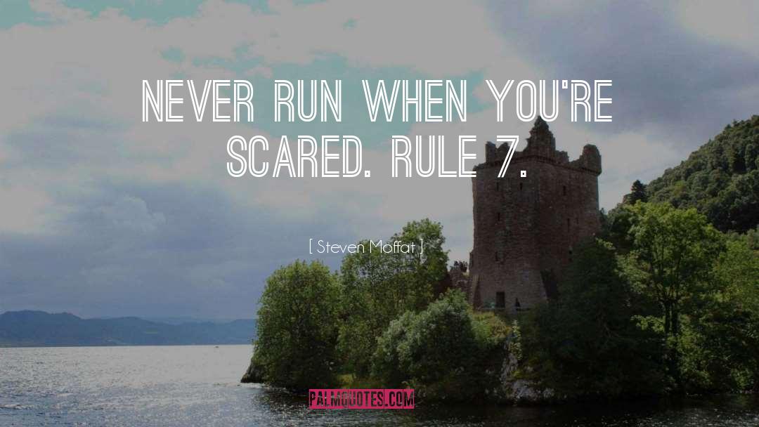 Steven Moffat Quotes: Never run when you're scared.